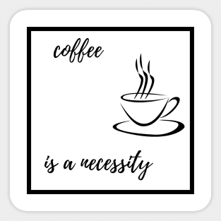 Coffee is a Necessity Sticker